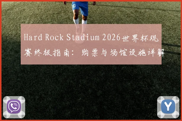 Hard Rock Stadium 2026世界杯观赛终极指南:购票与场馆设施详解