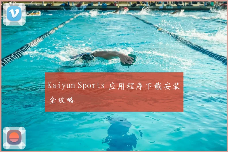 Kaiyun Sports 应用程序下载安装全攻略